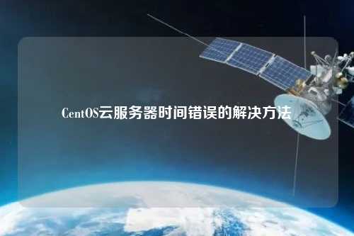 CentOS云服務器時間錯誤的解決方法