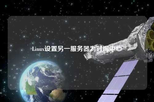 Linux設置另一服務器為時間中心