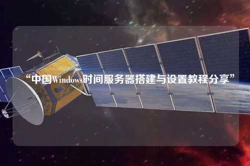 “中國Windows時間服務器搭建與設置教程分享”