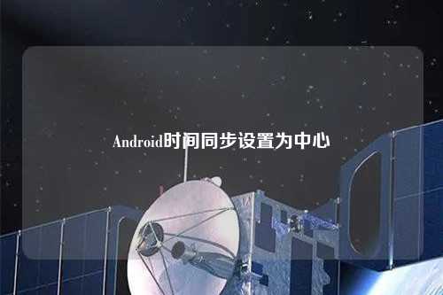 Android時間同步設置為中心