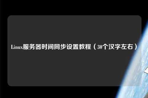 Linux服務器時間同步設置教程（30個漢字左右）