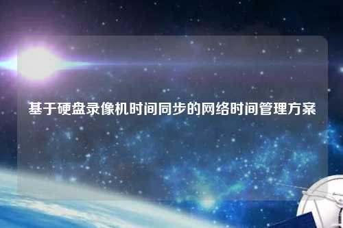 基于硬盤錄像機時間同步的網絡時間管理方案