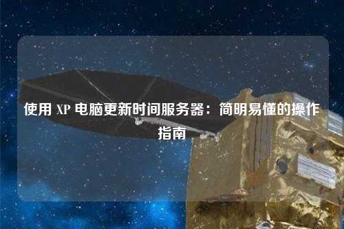 使用 XP 電腦更新時間服務器：簡明易懂的操作指南