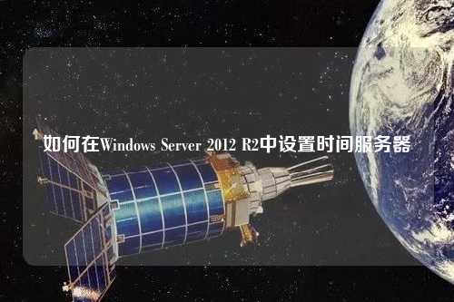 如何在Windows Server 2012 R2中設置時間服務器