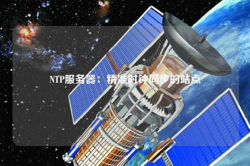 NTP服務器：精準時鐘同步的站點