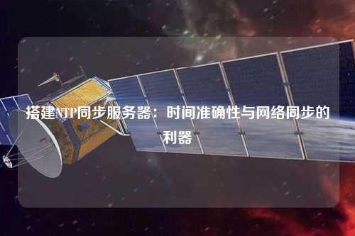 搭建NTP同步服務器：時間準確性與網絡同步的利器