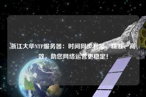 浙江大華NTP服務器：時間同步利器，精準、高效，助您網絡運營更穩定！