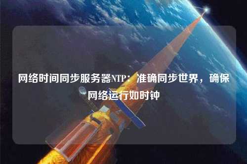 網絡時間同步服務器NTP：準確同步世界，確保網絡運行如時鐘