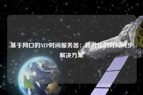 基于網口的NTP時間服務器：新時代的時間同步解決方案