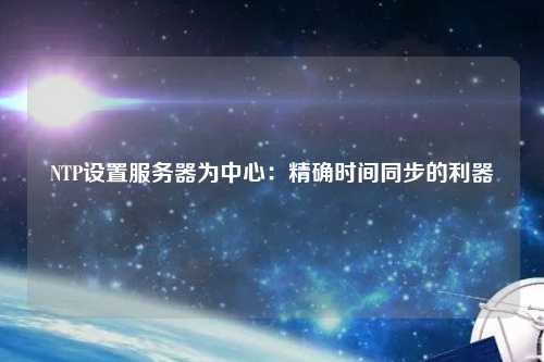 NTP設置服務器為中心：精確時間同步的利器