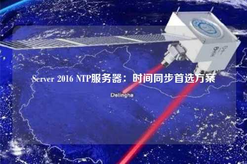 Server 2016 NTP服務器：時間同步首選方案